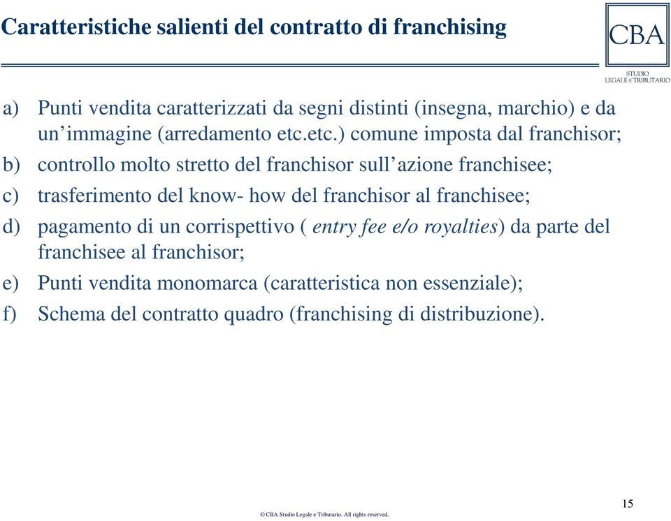 etc.) comune imposta dal franchisor; b) controllo molto stretto del franchisor sull azione franchisee; c) trasferimento del know- how