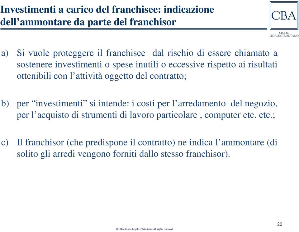 contratto; b) per investimenti si intende: i costi per l arredamento del negozio, per l acquisto di strumenti di lavoro particolare,