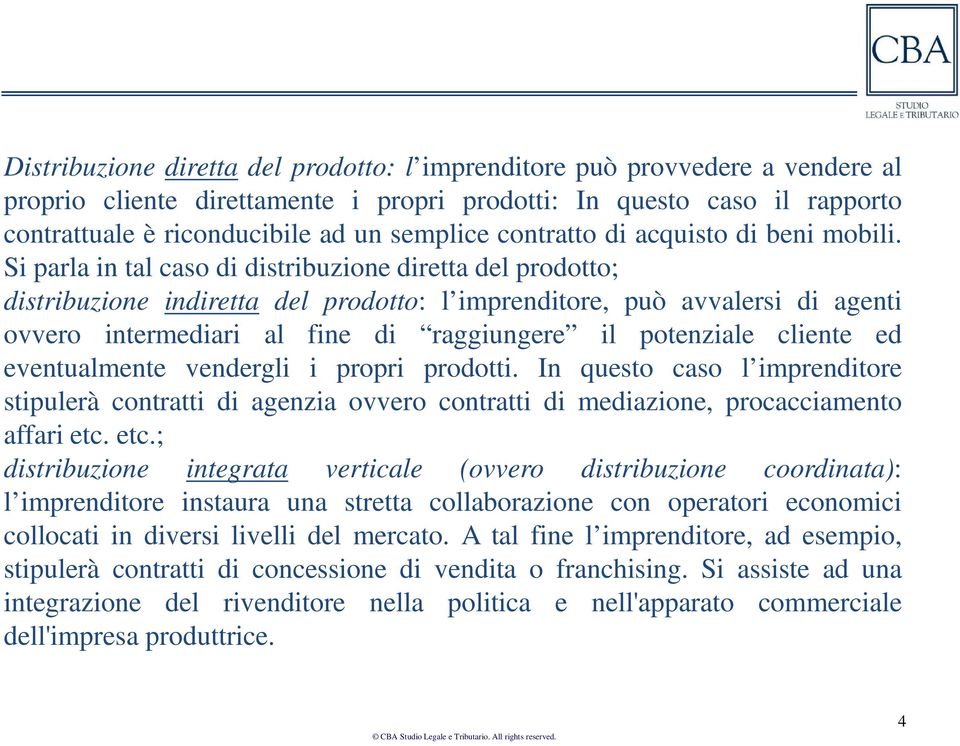 Si parla in tal caso di distribuzione diretta del prodotto; distribuzione indiretta del prodotto: l imprenditore, può avvalersi di agenti ovvero intermediari al fine di raggiungere il potenziale