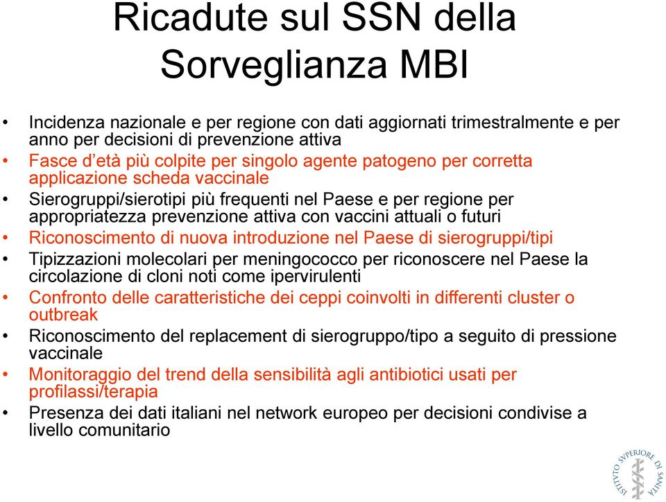 nuova introduzione nel Paese di sierogruppi/tipi Tipizzazioni molecolari per meningococco per riconoscere nel Paese la circolazione di cloni noti come ipervirulenti Confronto delle caratteristiche