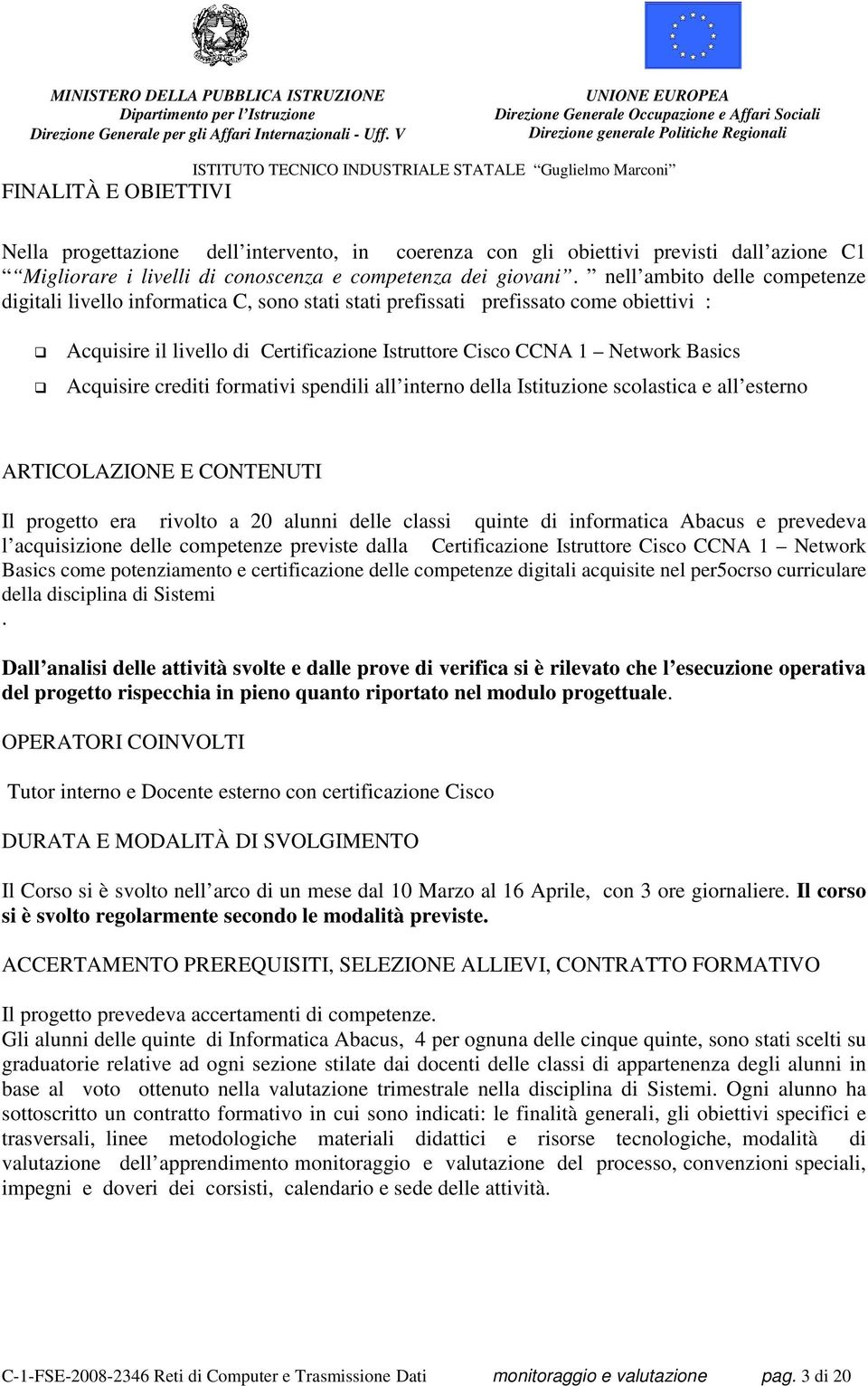 crediti formativi spendili all interno della Istituzione scolastica e all esterno ARTICOLAZIONE E CONTENUTI Il progetto era rivolto a 20 alunni delle classi quinte di informatica Abacus e prevedeva l