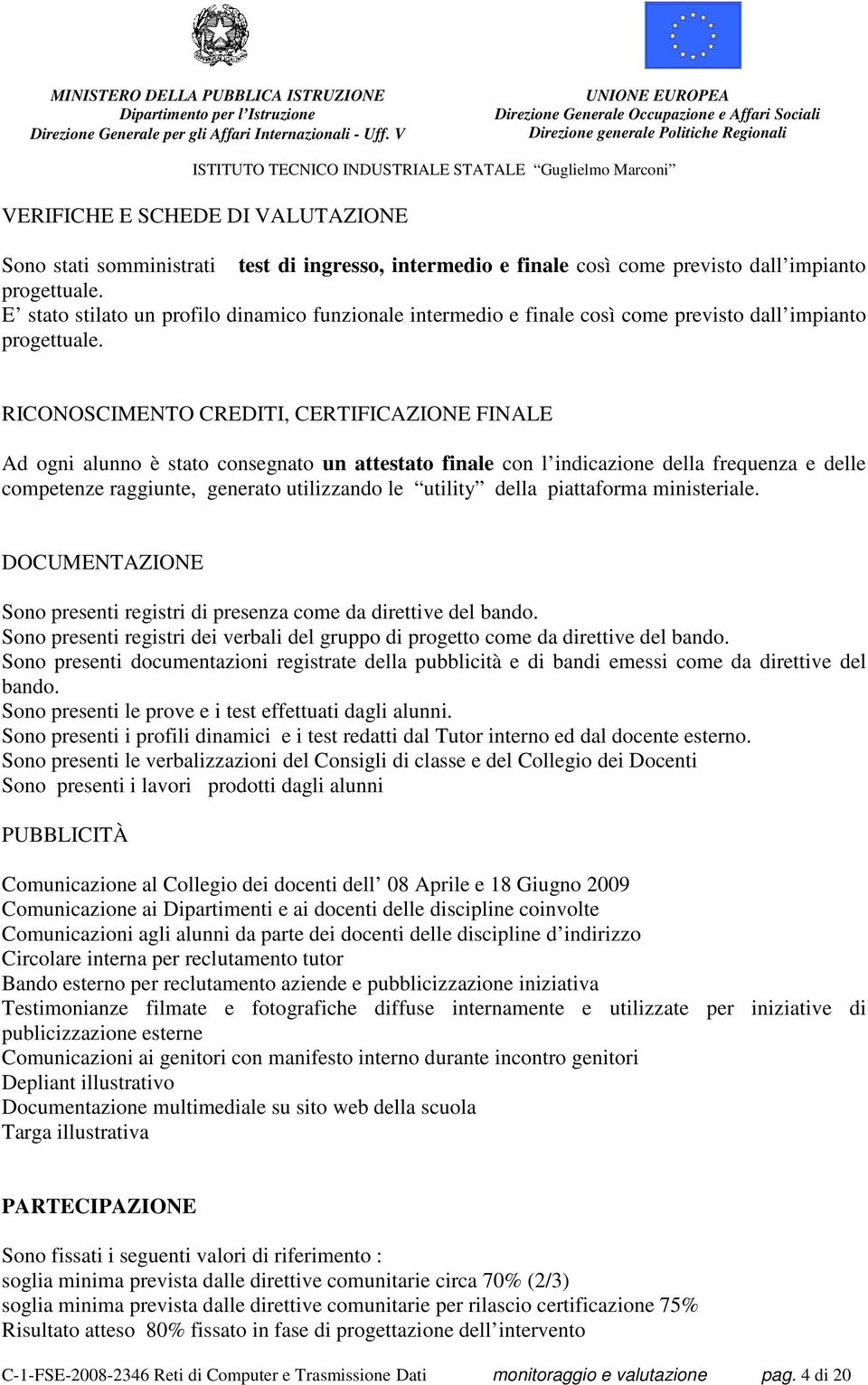 RICONOSCIMENTO CREDITI, CERTIFICAZIONE FINALE Ad ogni alunno è stato consegnato un attestato finale con l indicazione della frequenza e delle competenze raggiunte, generato utilizzando le utility