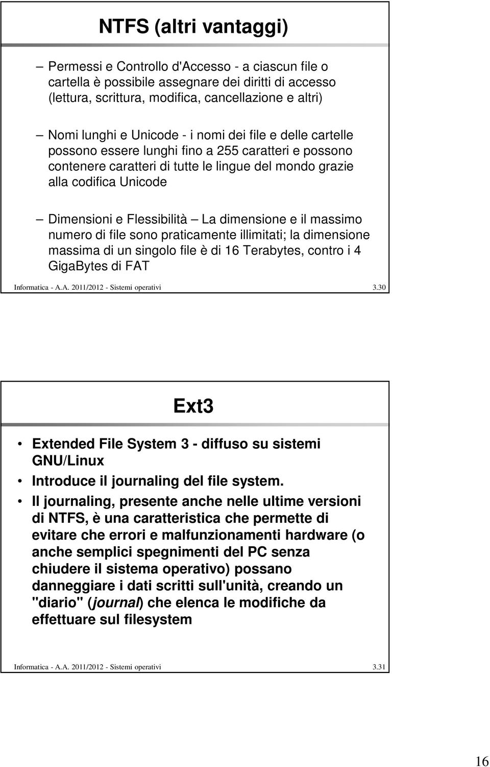 La dimensione e il massimo numero di file sono praticamente illimitati; la dimensione massima di un singolo file è di 16 Terabytes, contro i 4 GigaBytes di FAT Informatica - A.A. 2011/2012 - Sistemi operativi 3.