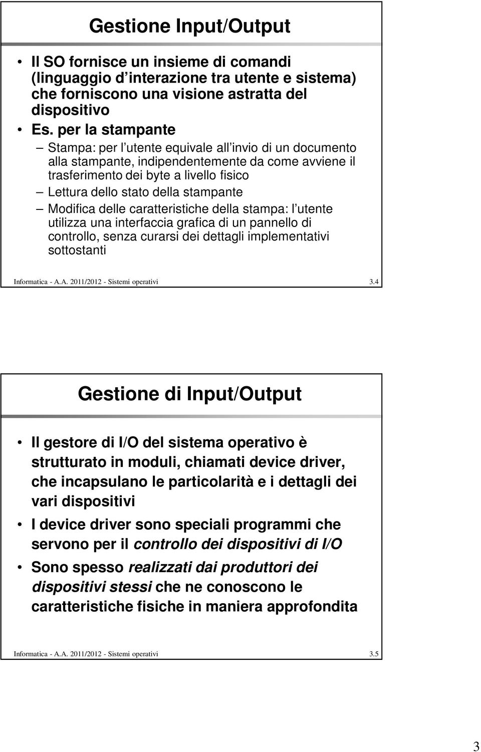 stampante Modifica delle caratteristiche della stampa: l utente utilizza una interfaccia grafica di un pannello di controllo, senza curarsi dei dettagli implementativi sottostanti Informatica - A.