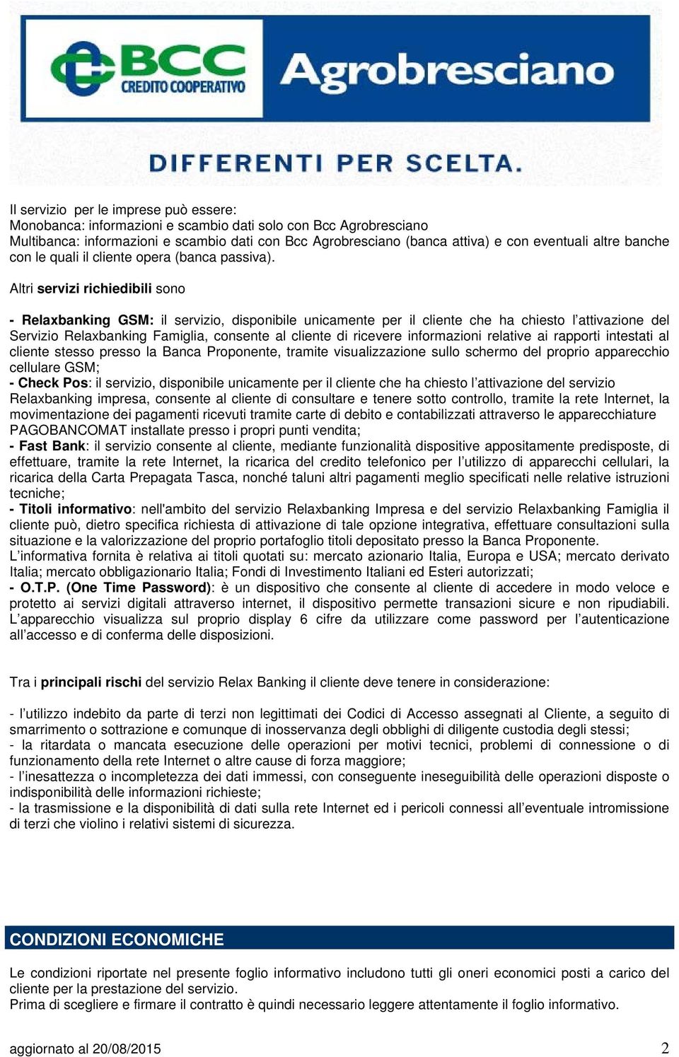 Altri servizi richiedibili sono - Relaxbanking GSM: il servizio, disponibile unicamente per il cliente che ha chiesto l attivazione del Servizio Relaxbanking Famiglia, consente al cliente di ricevere