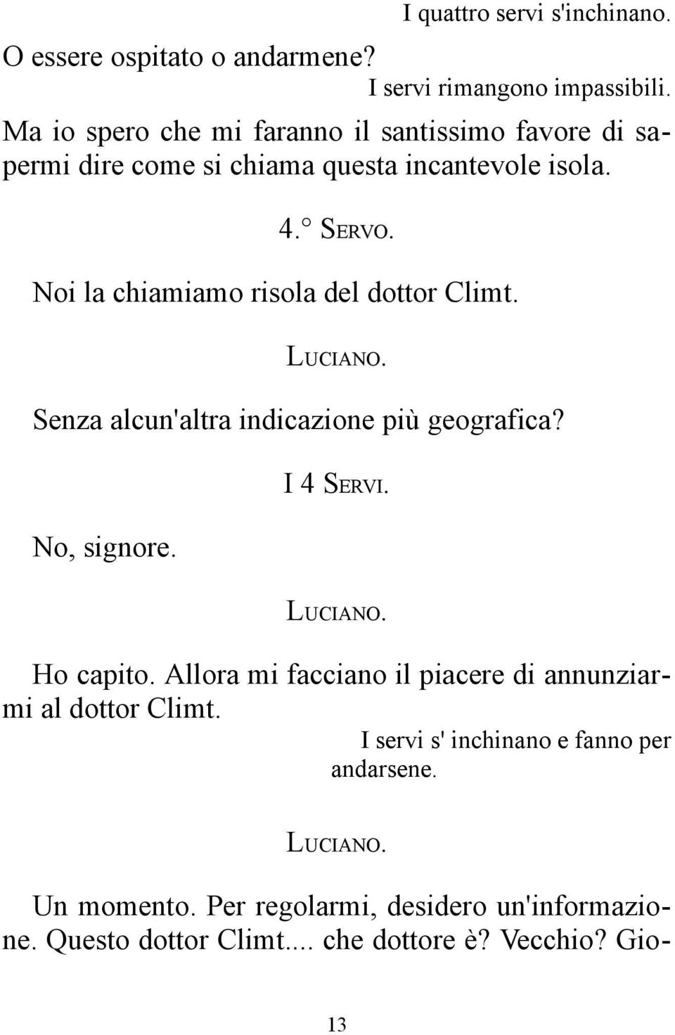 Noi la chiamiamo risola del dottor Climt. LUCIANO. Senza alcun'altra indicazione più geografica? No, signore. I 4 SERVI. LUCIANO. Ho capito.