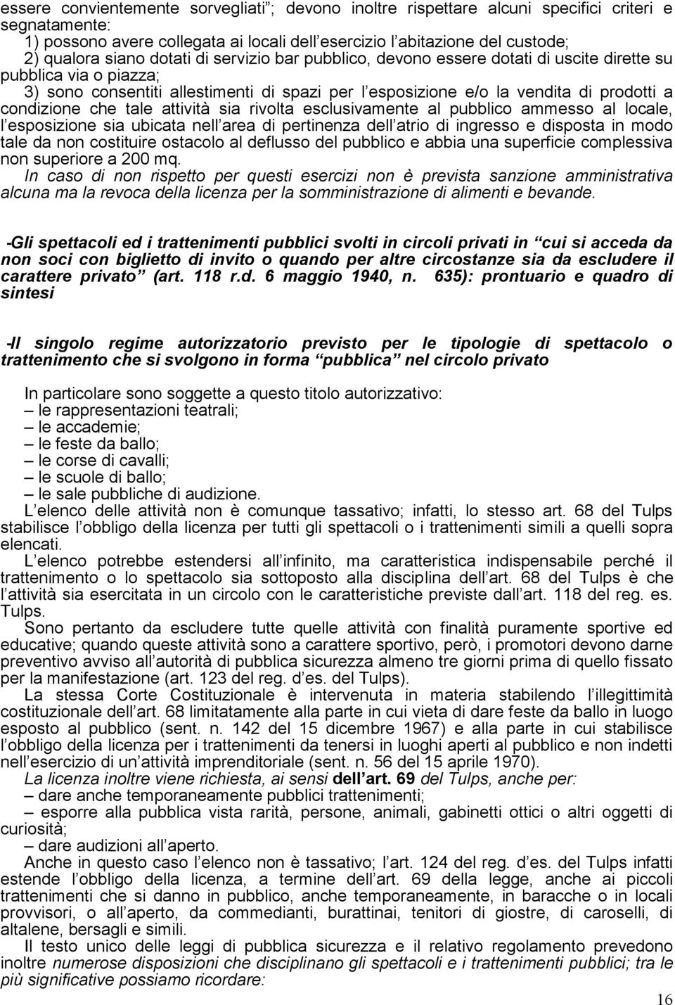 che tale attività sia rivolta esclusivamente al pubblico ammesso al locale, l esposizione sia ubicata nell area di pertinenza dell atrio di ingresso e disposta in modo tale da non costituire ostacolo