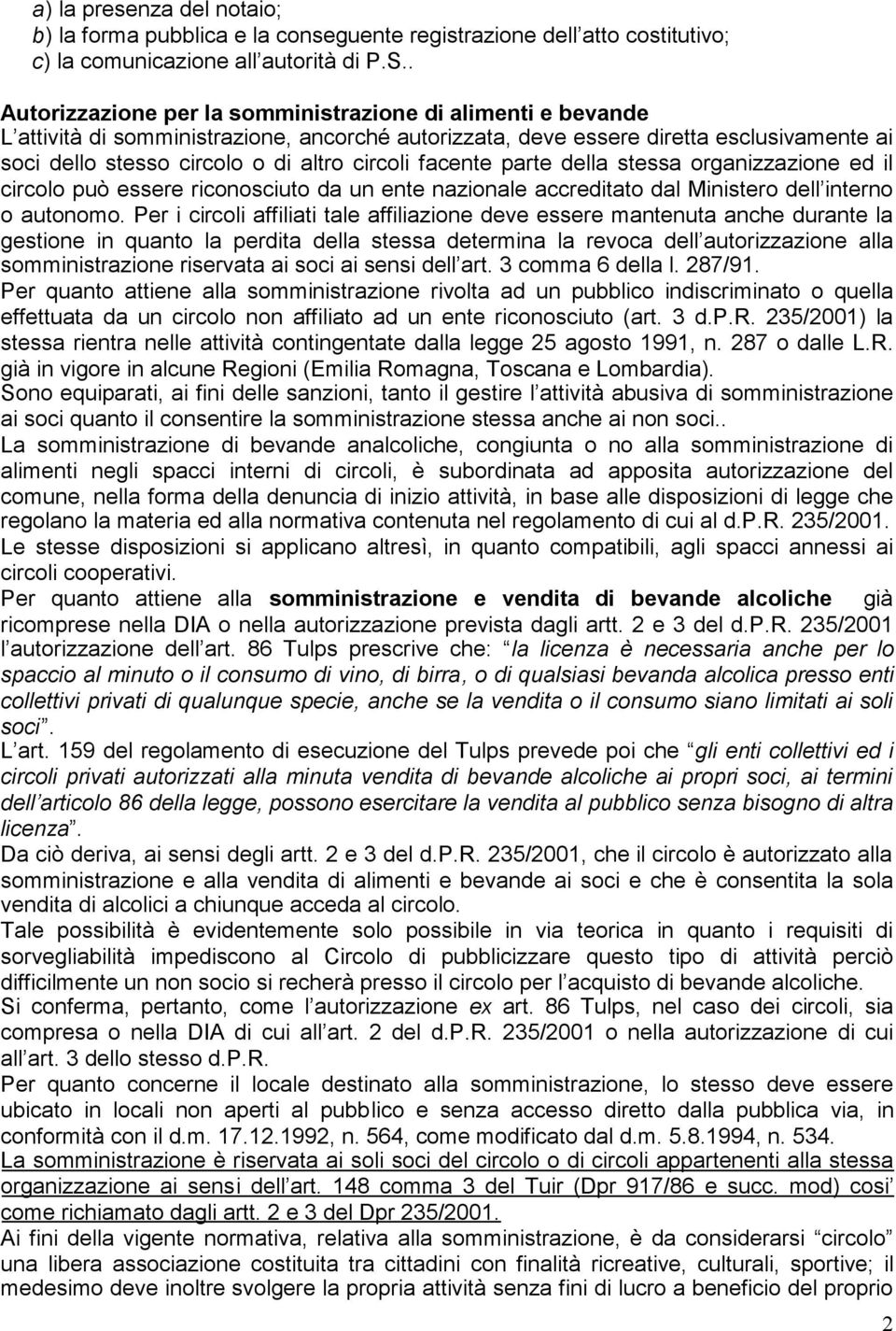 facente parte della stessa organizzazione ed il circolo può essere riconosciuto da un ente nazionale accreditato dal Ministero dell interno o autonomo.