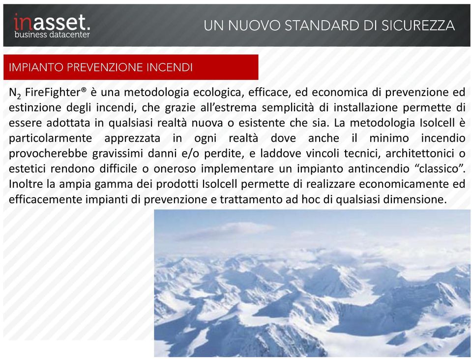 La metodologia Isolcell è particolarmente apprezzata in ogni realtà dove anche il minimo incendio provocherebbe gravissimi danni e/o perdite, e laddove vincoli tecnici,