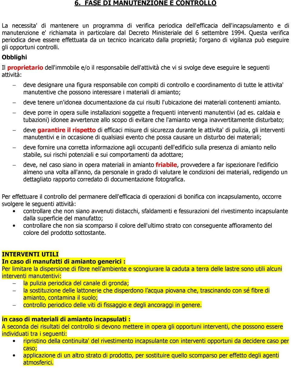 Obblighi Il proprietario dell'immobile e/o il responsabile dell'attività che vi si svolge deve eseguire le seguenti attività: deve designare una figura responsabile con compiti di controllo e