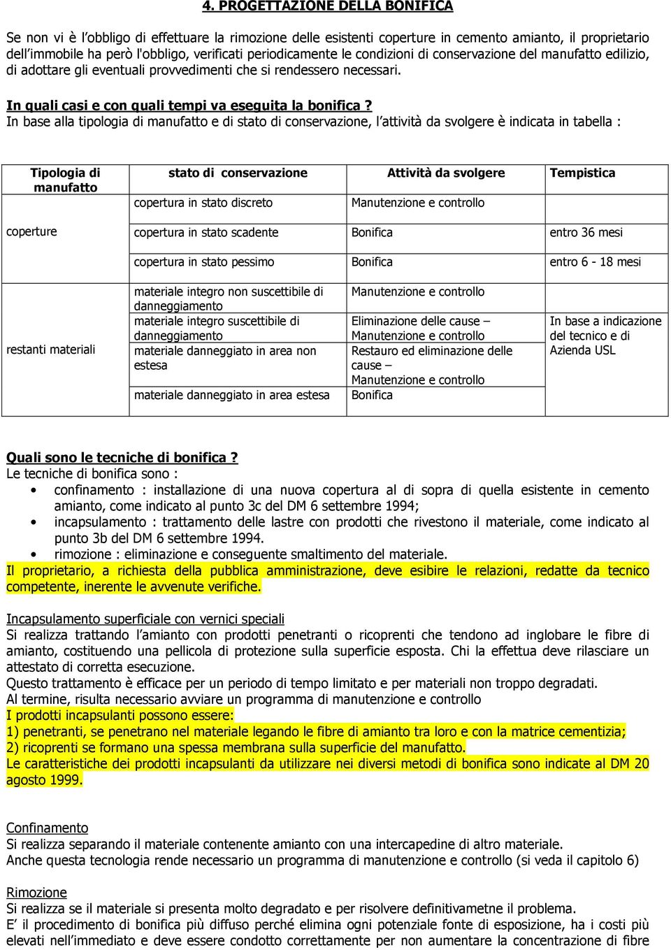 In base alla tipologia di manufatto e di stato di conservazione, l attività da svolgere è indicata in tabella : Tipologia di manufatto coperture stato di conservazione Attività da svolgere Tempistica