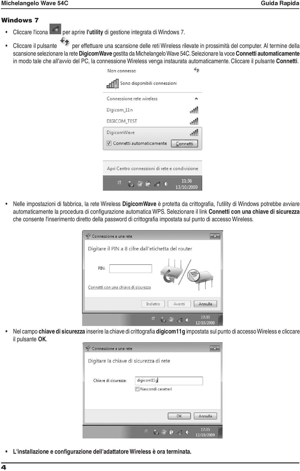 Selezionare la voce Connetti automaticamente in modo tale che all avvio del PC, la connessione Wireless venga instaurata automaticamente. Cliccare il pulsante Connetti.