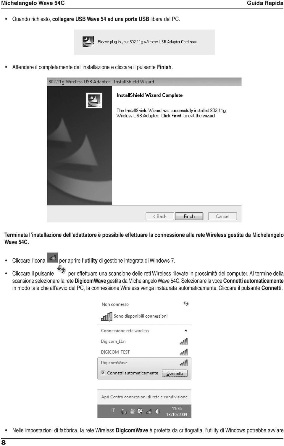 Cliccare l'icona per aprire l'utility di gestione integrata di Windows 7. Cliccare il pulsante per effettuare una scansione delle reti Wireless rilevate in prossimità del computer.