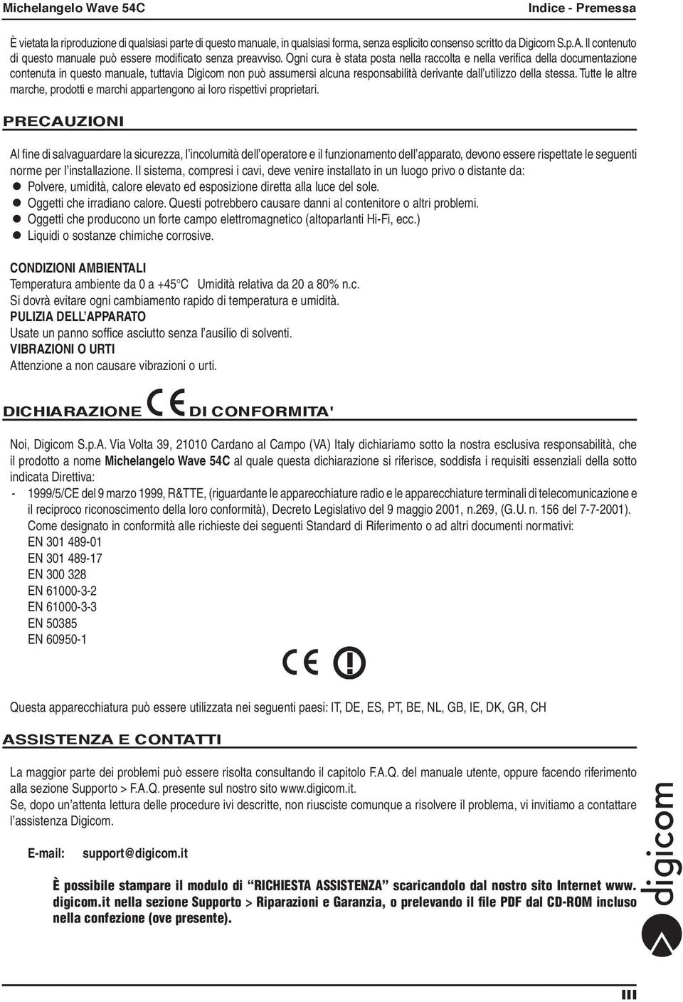 Ogni cura è stata posta nella raccolta e nella verifica della documentazione contenuta in questo manuale, tuttavia Digicom non può assumersi alcuna responsabilità derivante dall utilizzo della stessa.