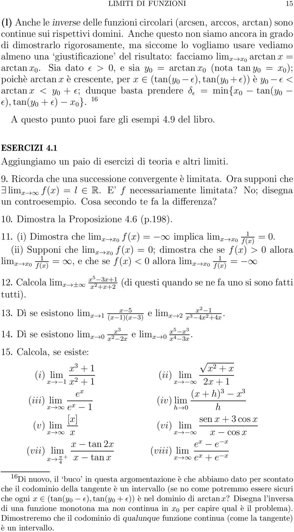 Sia dato ǫ > 0, e sia y 0 = arctan 0 (nota tany 0 = 0 ); poichè arctan è crescente, per (tan(y 0 ǫ),tan(y 0 +ǫ)) è y 0 ǫ < arctan < y 0 + ǫ; dunque basta prendere δ ǫ = min{ 0 tan(y 0 ǫ),tan(y 0 +ǫ)