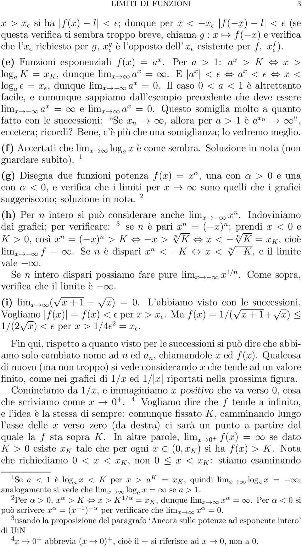 Il caso 0 < a < è altrettanto facile, e comunque sappiamo dall esempio precedente che deve essere lim a = e lim a = 0.