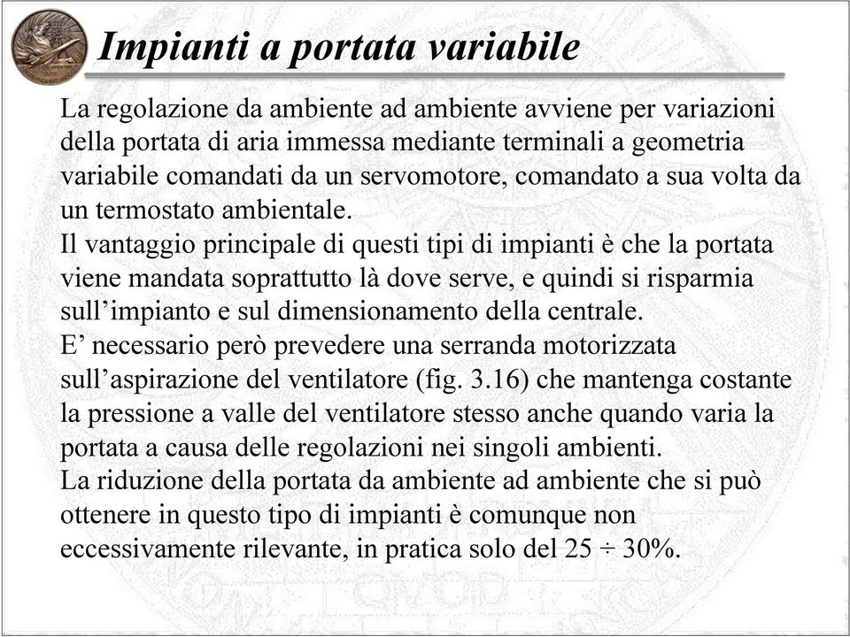 Il vantaggio principale di questi tipi di impianti è che la portata viene mandata soprattutto là dove serve, e quindi si risparmia sull impianto e sul dimensionamento della centrale.