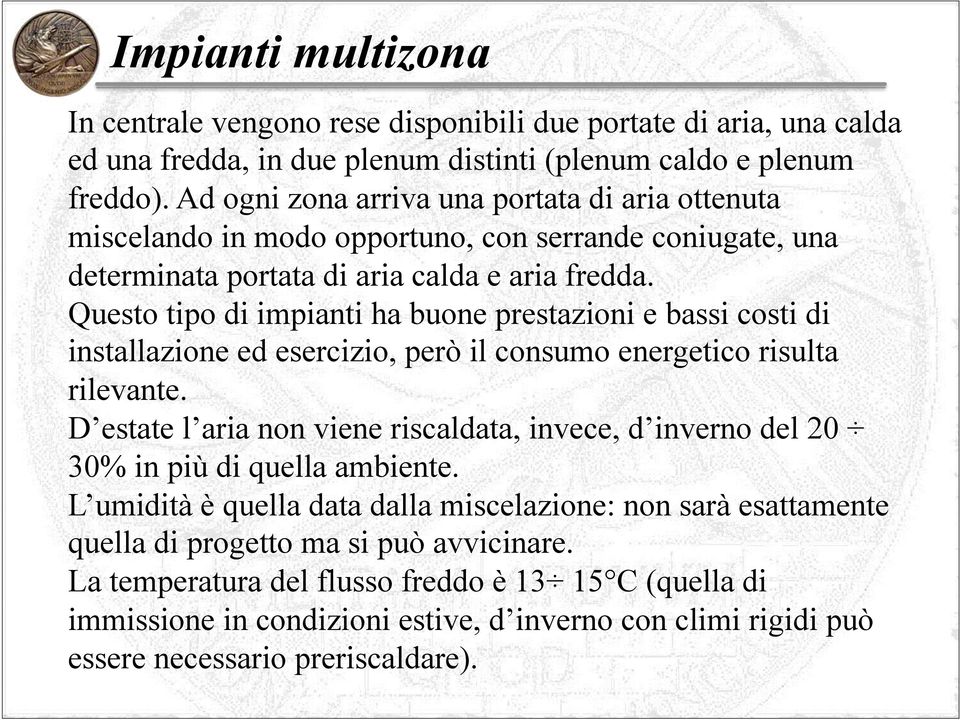 Questo tipo di impianti ha buone prestazioni e bassi costi di installazione ed esercizio, però il consumo energetico risulta rilevante.