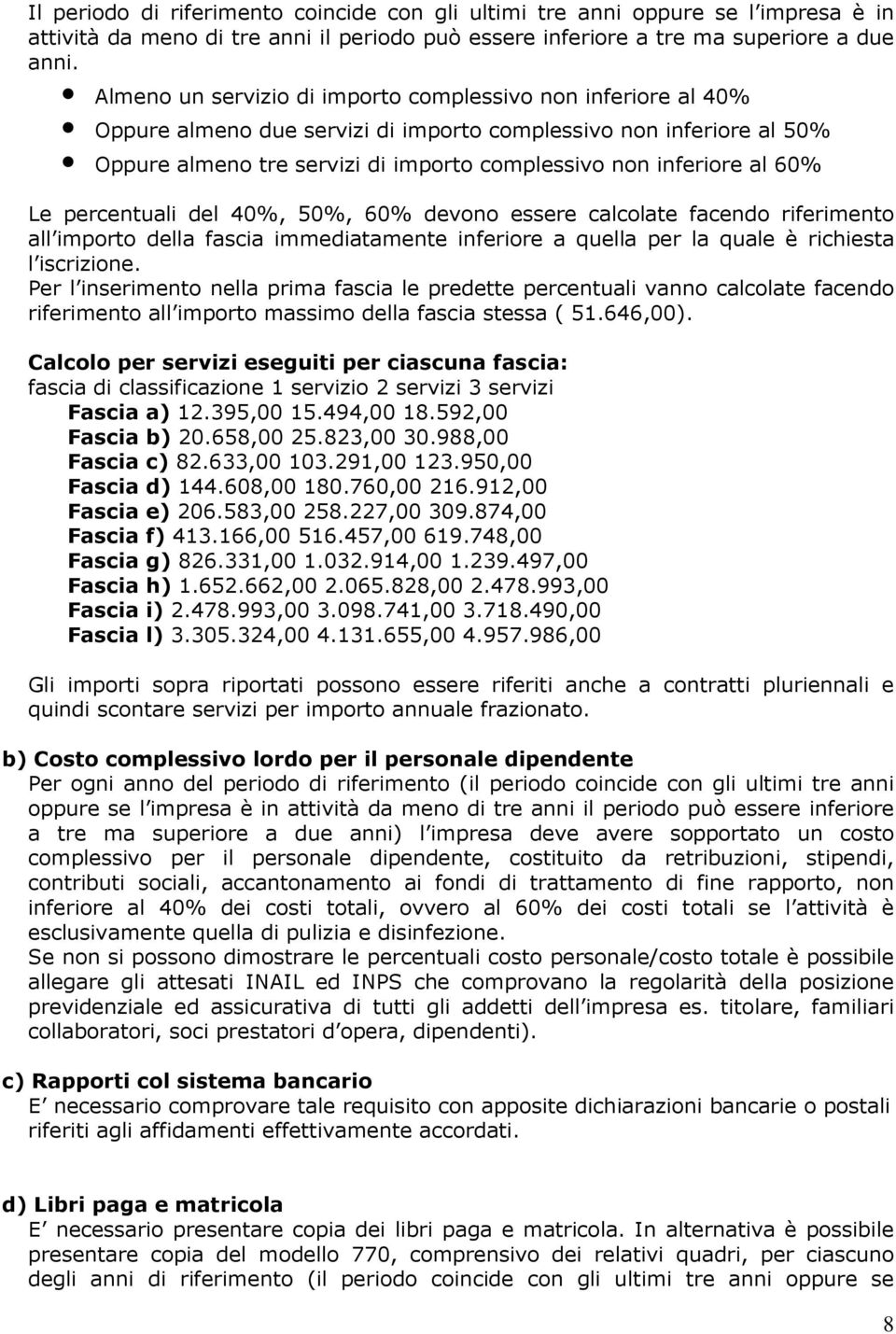 60% Le percentuali del 40%, 50%, 60% devono essere calcolate facendo riferimento all importo della fascia immediatamente inferiore a quella per la quale è richiesta l iscrizione.