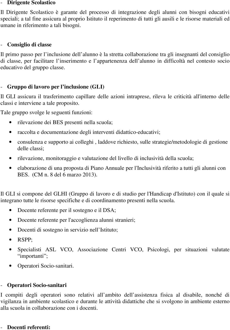 - Consiglio di classe Il primo passo per l inclusione dell alunno è la stretta collaborazione tra gli insegnanti del consiglio di classe, per facilitare l inserimento e l appartenenza dell alunno in