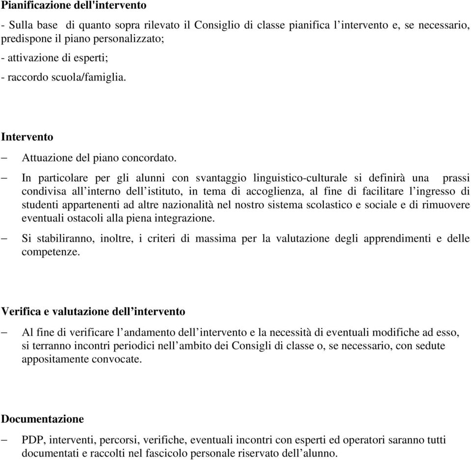 In particolare per gli alunni con svantaggio linguistico-culturale si definirà una prassi condivisa all interno dell istituto, in tema di accoglienza, al fine di facilitare l ingresso di studenti