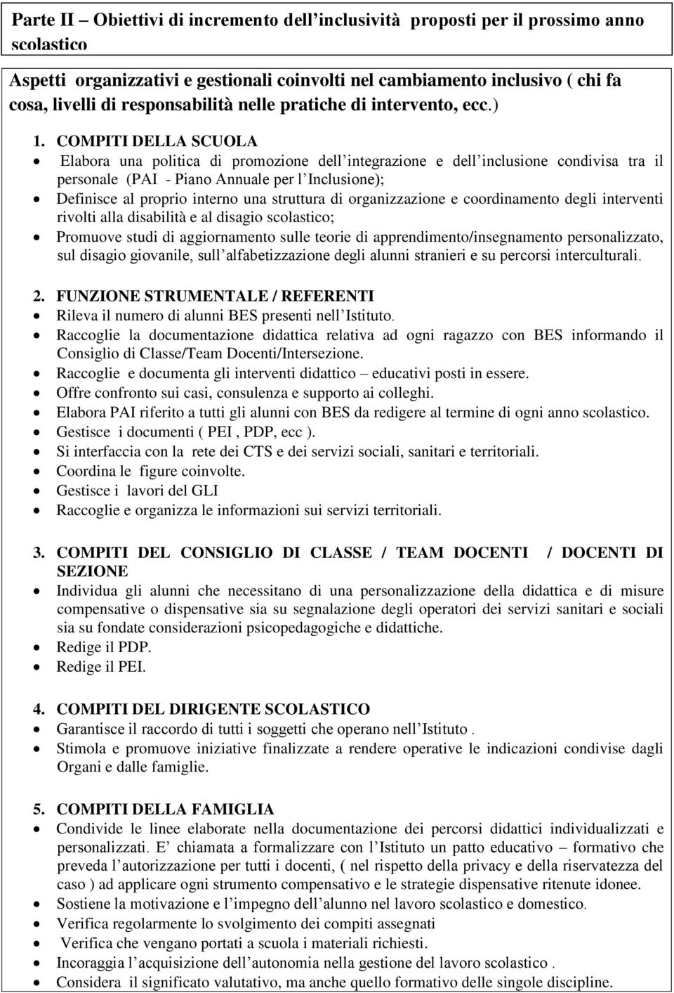 COMPITI DELLA SCUOLA Elabora una politica di promozione dell integrazione e dell incluone condivisa tra il personale (PAI - Piano Annuale per l Incluone); Definisce al proprio interno una struttura