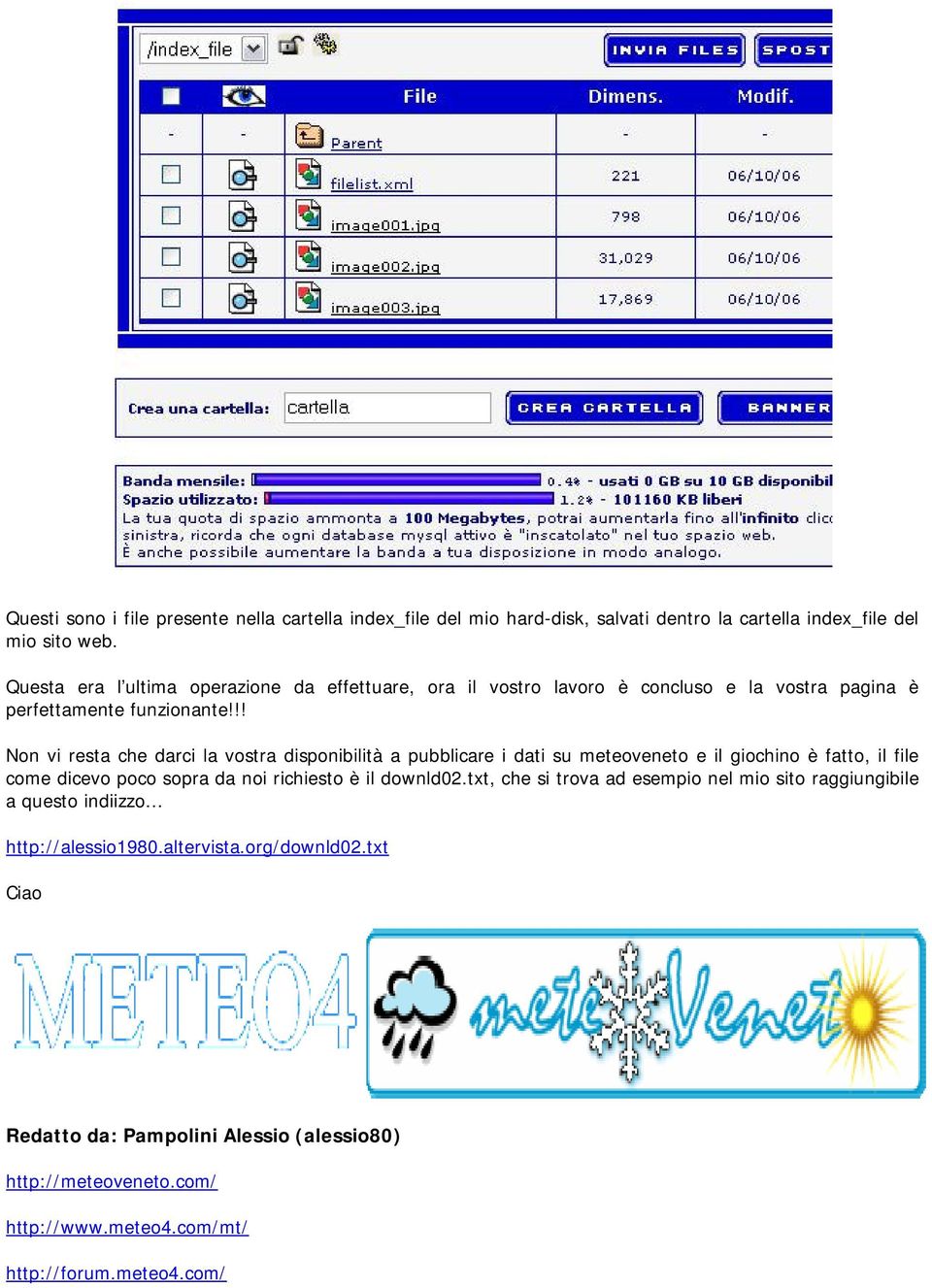 !! Non vi resta che darci la vostra disponibilità a pubblicare i dati su meteoveneto e il giochino è fatto, il file come dicevo poco sopra da noi richiesto è il