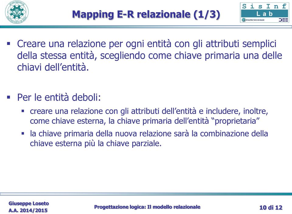 Per le entità deboli: creare una relazione con gli attributi dell entità e includere, inoltre, come chiave