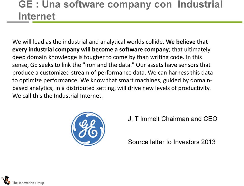 In this sense, GE seeks to link the "iron and the data." Our assets have sensors that produce a customized stream of performance data.