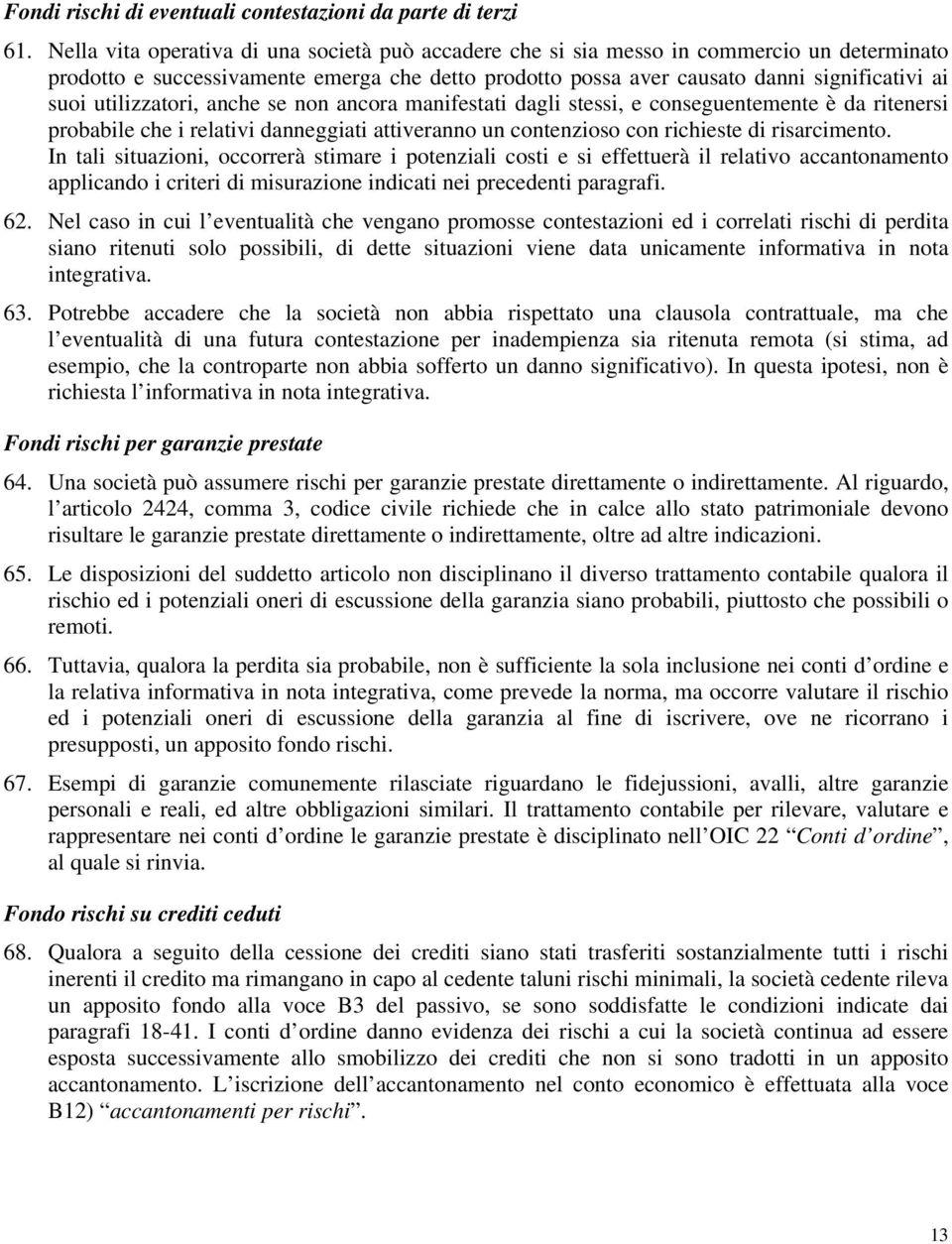 utilizzatori, anche se non ancora manifestati dagli stessi, e conseguentemente è da ritenersi probabile che i relativi danneggiati attiveranno un contenzioso con richieste di risarcimento.