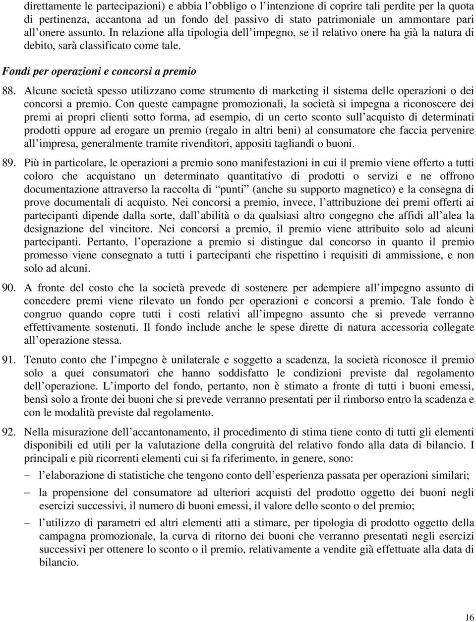 Alcune società spesso utilizzano come strumento di marketing il sistema delle operazioni o dei concorsi a premio.