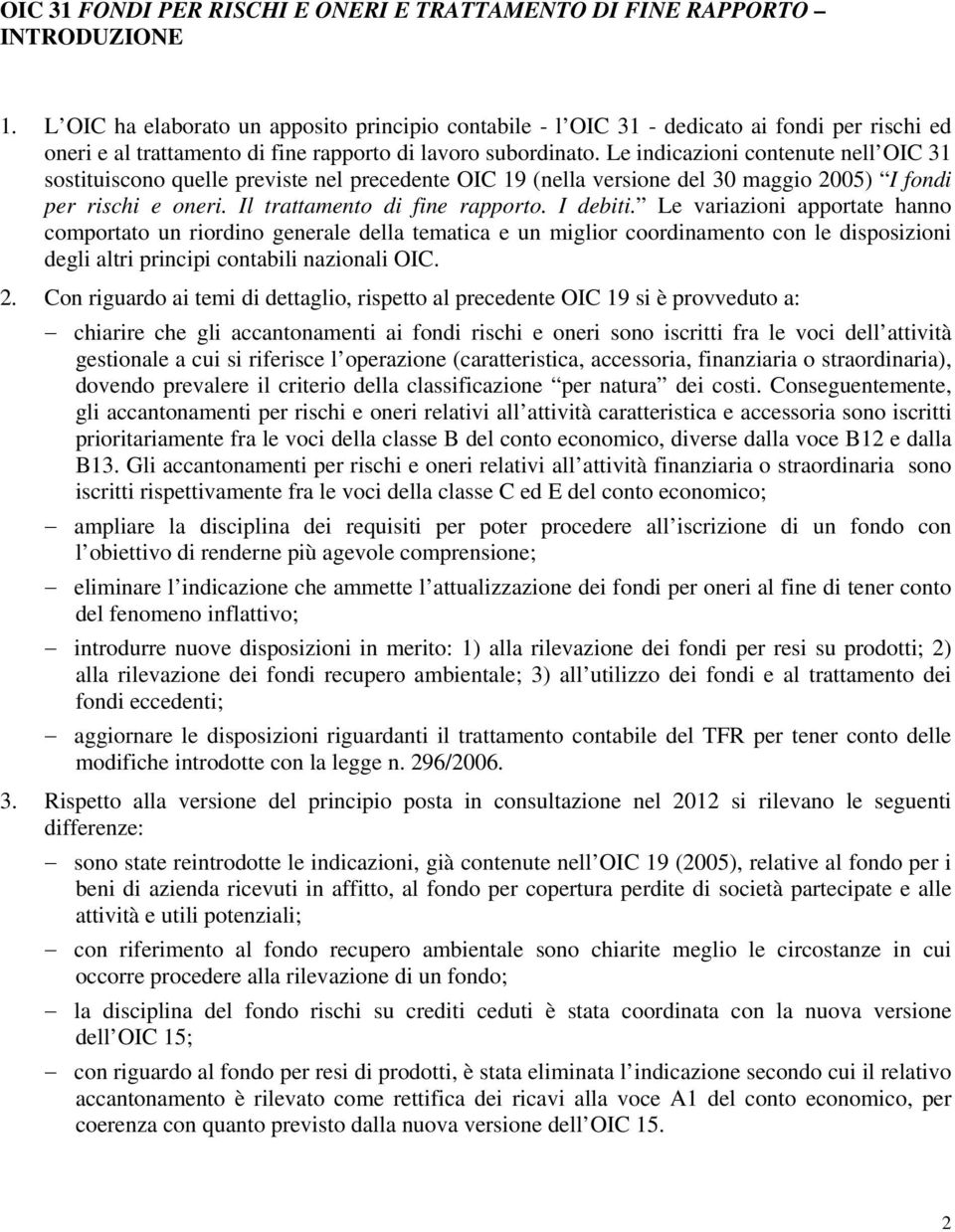 Le indicazioni contenute nell OIC 31 sostituiscono quelle previste nel precedente OIC 19 (nella versione del 30 maggio 2005) I fondi per rischi e oneri. Il trattamento di fine rapporto. I debiti.