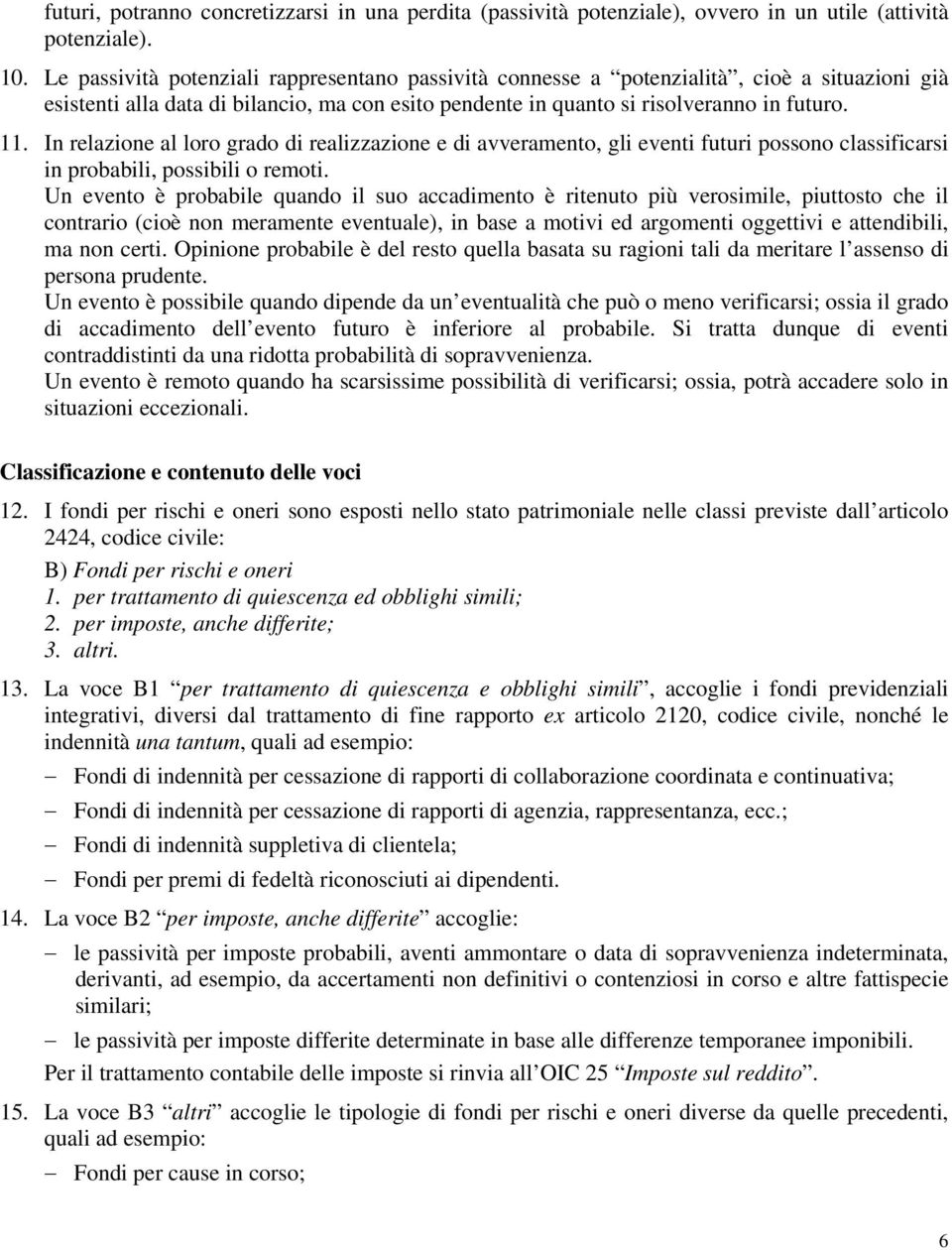 In relazione al loro grado di realizzazione e di avveramento, gli eventi futuri possono classificarsi in probabili, possibili o remoti.