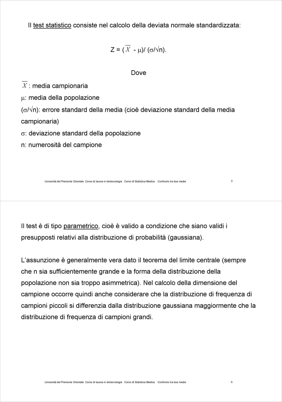 campione Università del Piemonte Orientale Corso di laurea in biotecnologia Corso di Statistica Medica Confronto tra due medie 5 Il test è di tipo parametrico, cioè è valido a condizione che siano