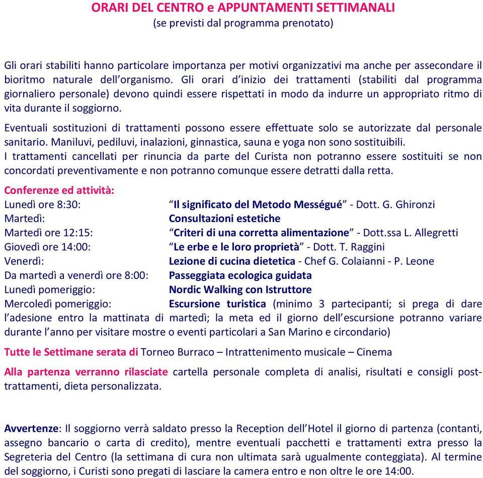 Gli orari d inizio dei trattamenti (stabiliti dal programma giornaliero personale) devono quindi essere rispettati in modo da indurre un appropriato ritmo di vita durante il soggiorno.