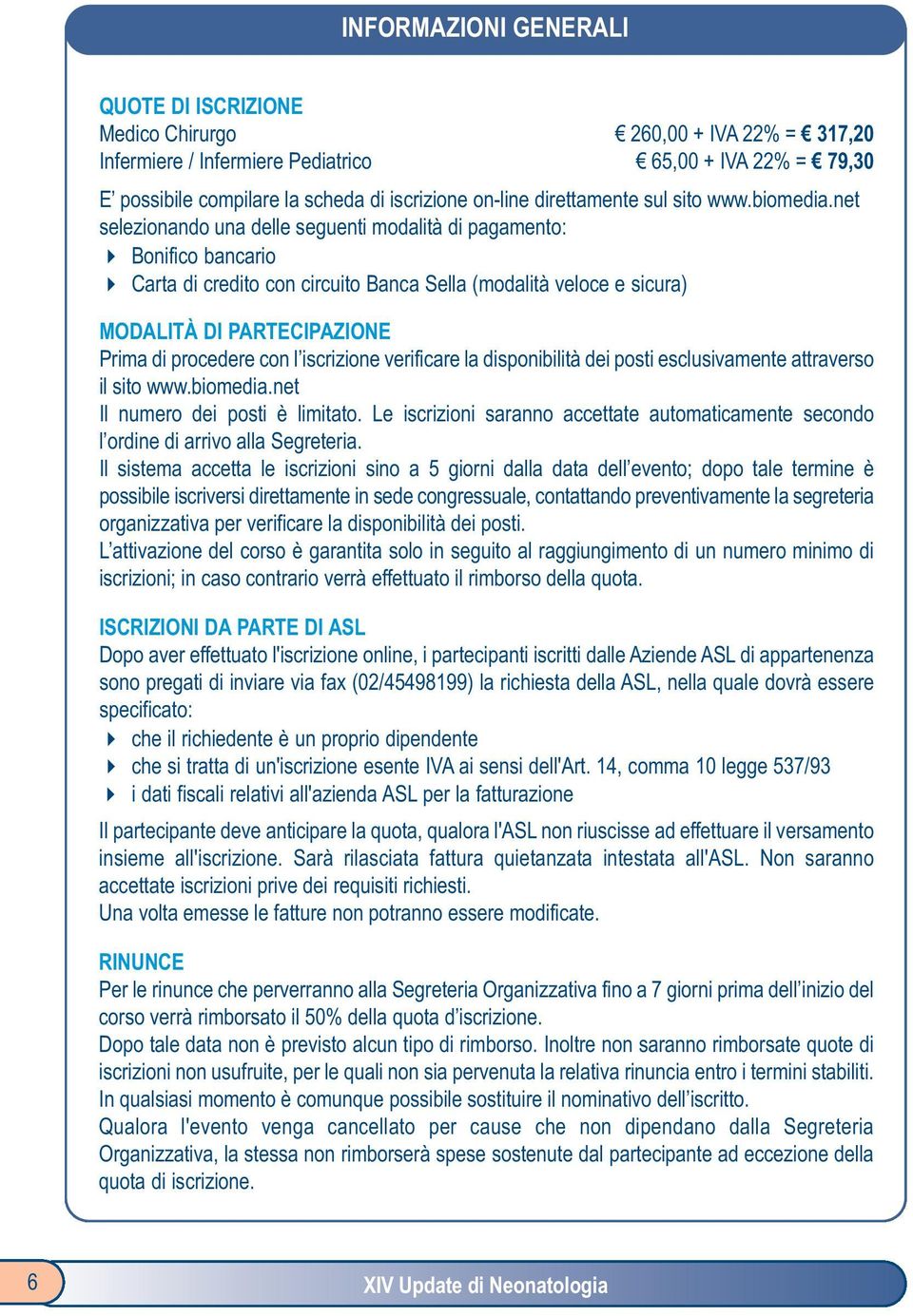 net selezionando una delle seguenti modalità di pagamento: Bonifico bancario Carta di credito con circuito Banca Sella (modalità veloce e sicura) MODALITÀ DI PARTECIPAZIONE Prima di procedere con l