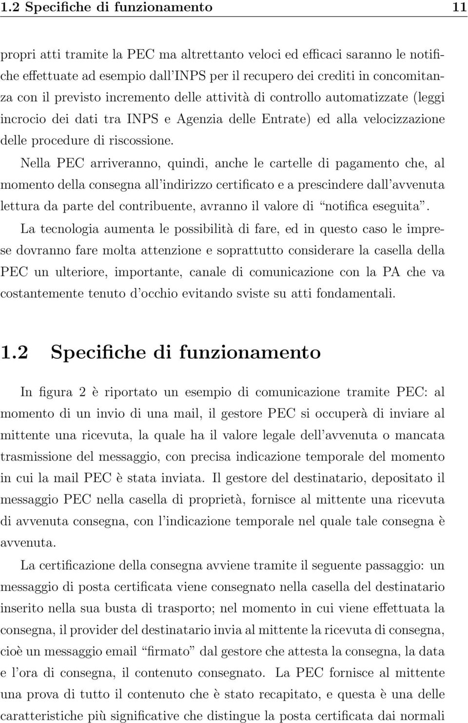 Nella PEC arriveranno, quindi, anche le cartelle di pagamento che, al momento della consegna all indirizzo certificato e a prescindere dall avvenuta lettura da parte del contribuente, avranno il