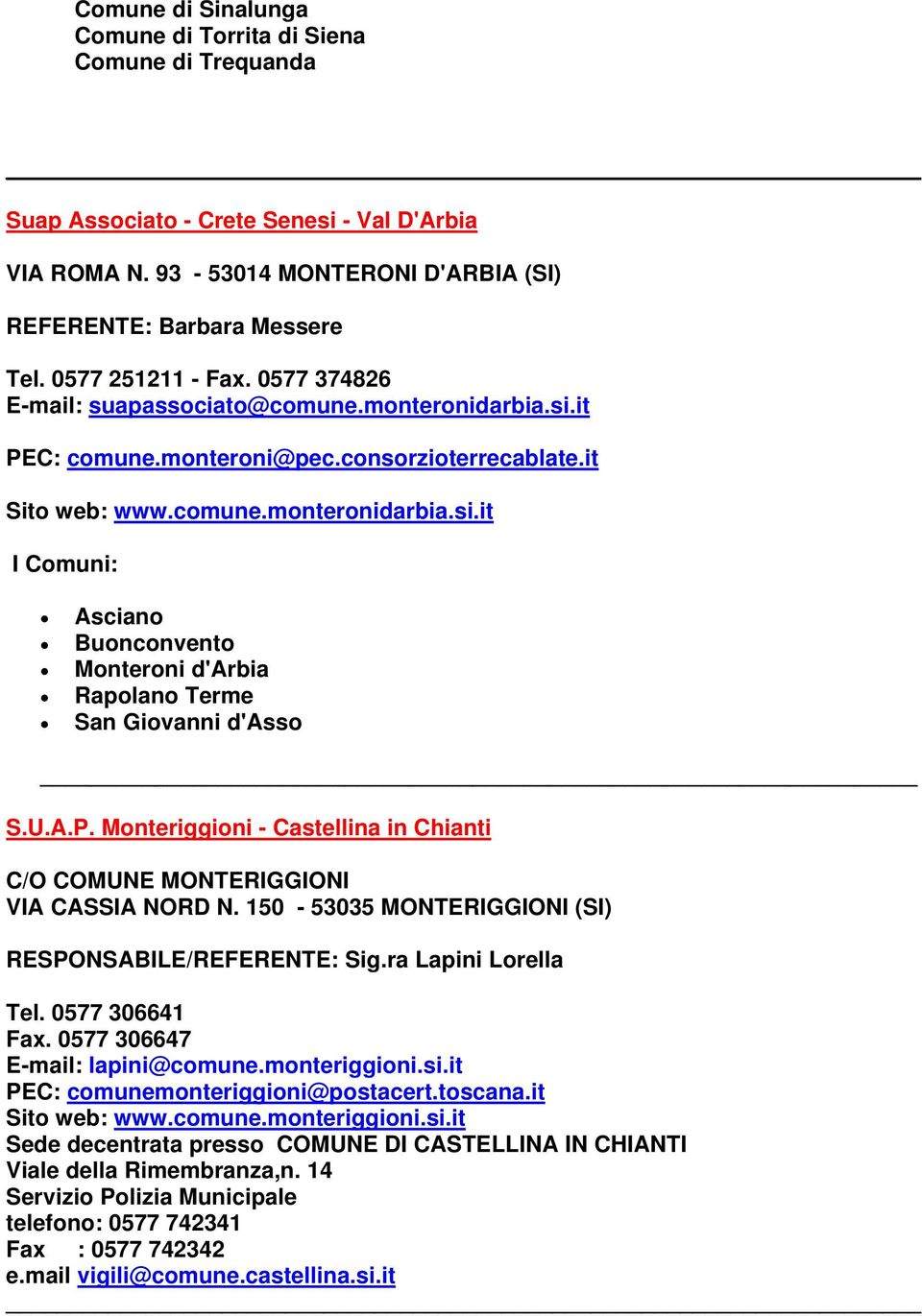 U.A.P. Monteriggioni - Castellina in Chianti C/O COMUNE MONTERIGGIONI VIA CASSIA NORD N. 150-53035 MONTERIGGIONI (SI) RESPONSABILE/REFERENTE: Sig.ra Lapini Lorella Tel. 0577 306641 Fax.