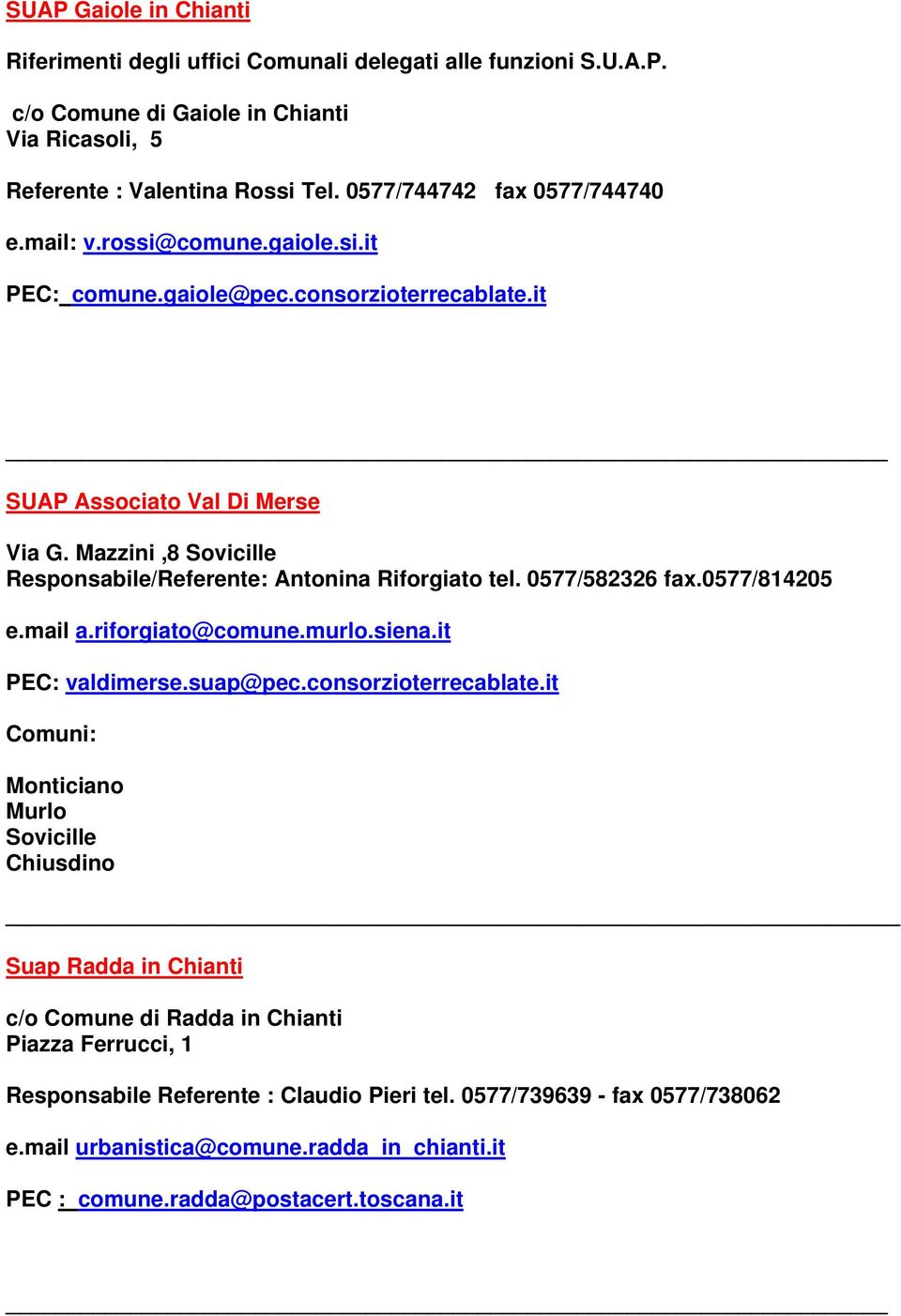 Mazzini,8 Sovicille Responsabile/Referente: Antonina Riforgiato tel. 0577/582326 fax.0577/814205 e.mail a.riforgiato@comune.murlo.siena.it PEC: valdimerse.suap@pec.consorzioterrecablate.