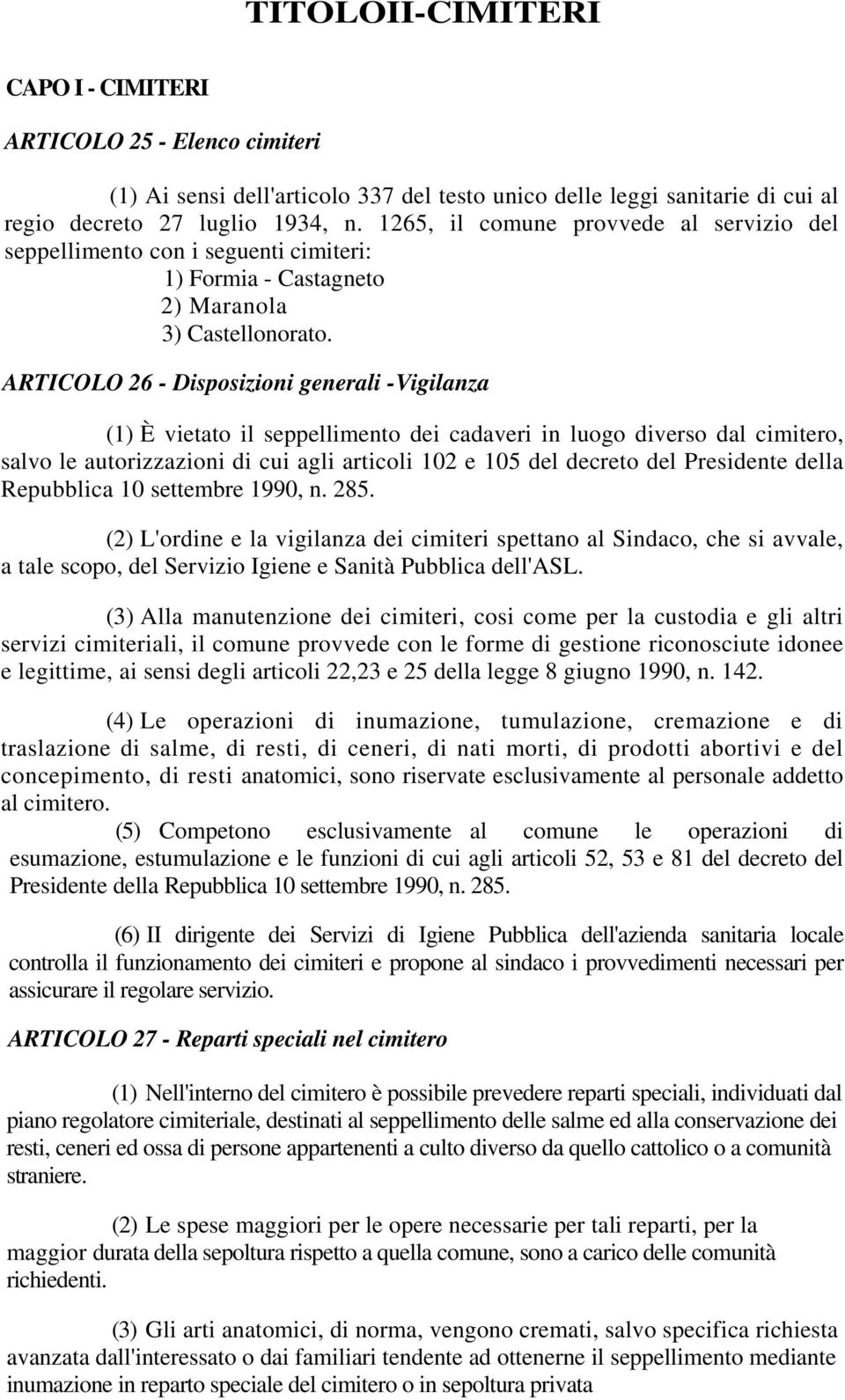 ARTICOLO 26 - Disposizioni generali -Vigilanza (1) È vietato il seppellimento dei cadaveri in luogo diverso dal cimitero, salvo le autorizzazioni di cui agli articoli 102 e 105 del decreto del