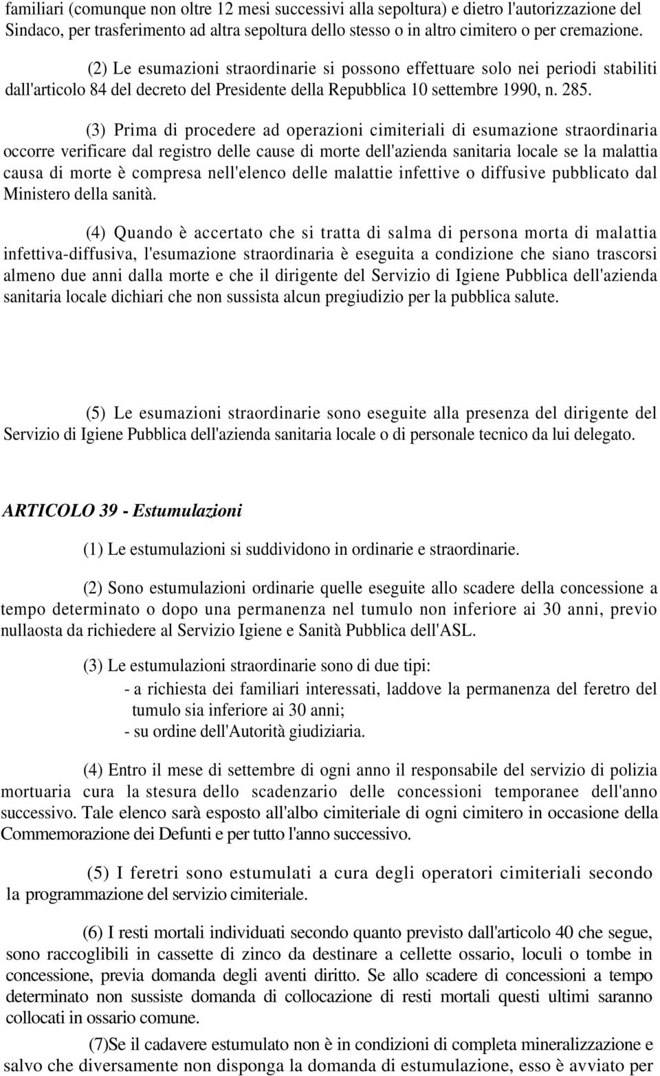 (3) Prima di procedere ad operazioni cimiteriali di esumazione straordinaria occorre verificare dal registro delle cause di morte dell'azienda sanitaria locale se la malattia causa di morte è