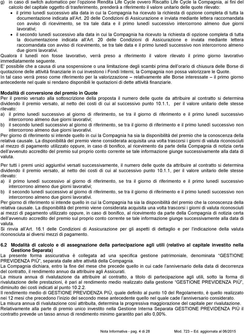 20 delle Condizioni di Assicurazione e inviata mediante lettera raccomandata con avviso di ricevimento, se tra tale data e il primo lunedì successivo intercorrono almeno due giorni lavorativi; il