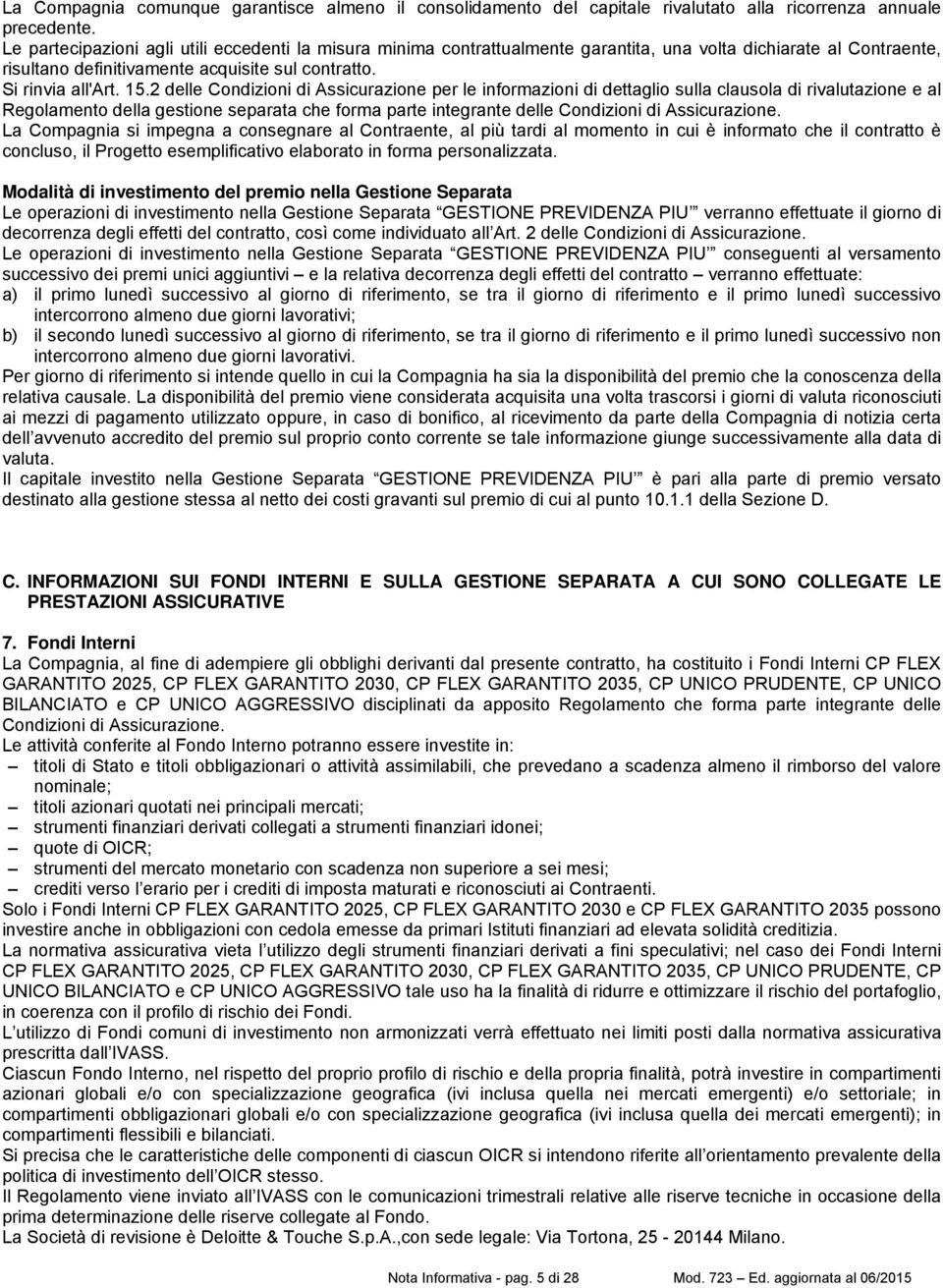 2 delle Condizioni di Assicurazione per le informazioni di dettaglio sulla clausola di rivalutazione e al Regolamento della gestione separata che forma parte integrante delle Condizioni di