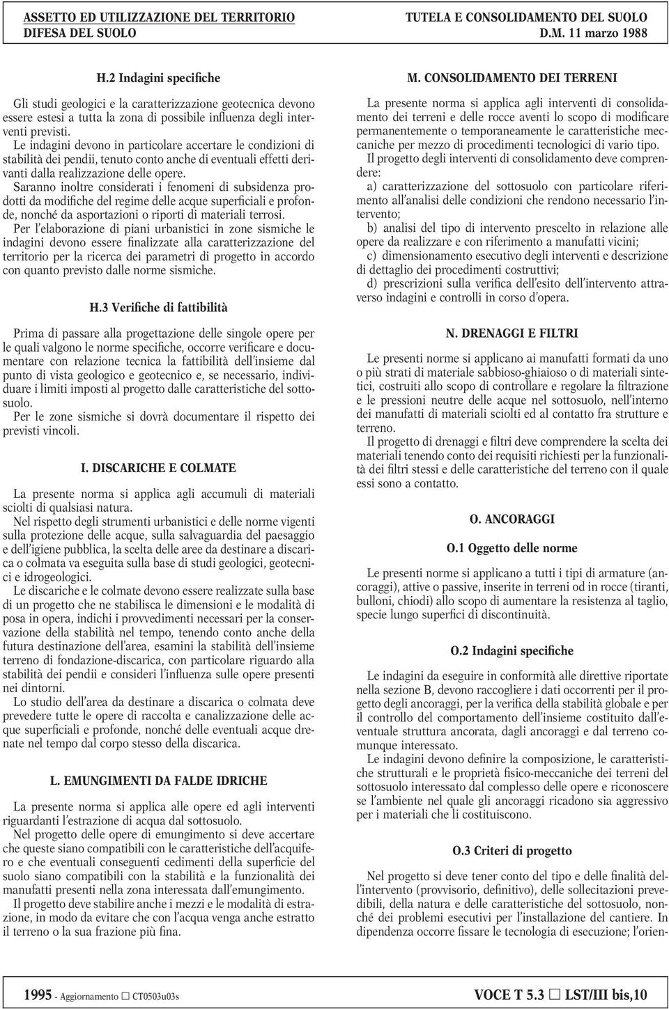 Saranno inoltre considerati i fenomeni di subsidenza prodotti da modifiche del regime delle acque superficiali e profonde, nonché da asportazioni o riporti di materiali terrosi.