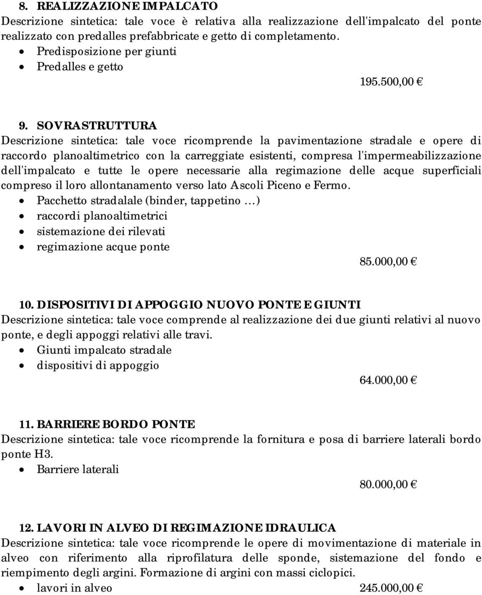 SOVRASTRUTTURA Descrizione sintetica: tale voce ricomprende la pavimentazione stradale e opere di raccordo planoaltimetrico con la carreggiate esistenti, compresa l'impermeabilizzazione