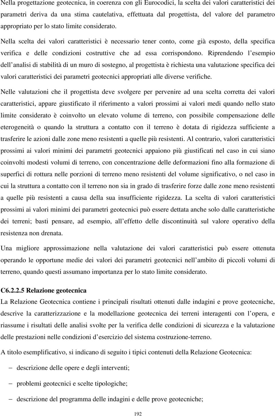 Nella scelta dei valori caratteristici è necessario tener conto, come già esposto, della specifica verifica e delle condizioni costruttive che ad essa corrispondono.