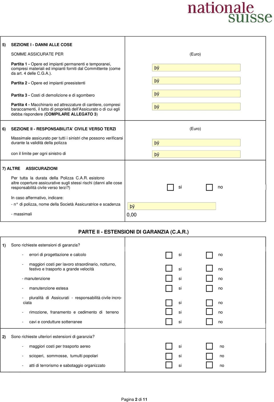 Assicurato o di cui egli debba rispondere (COMPILARE ALLEGATO 3) 6) SEZIONE II - RESPONSABILITA CIVILE VERSO TERZI (Euro) Massimale assicurato per tutti i sinistri che possono verificarsi durante la