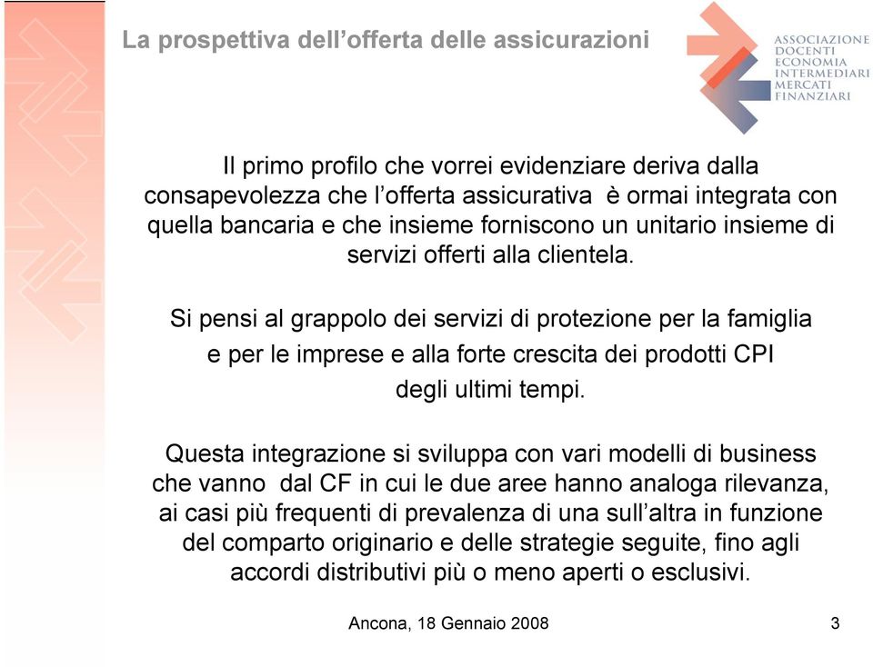 Si pensi al grappolo dei servizi di protezione per la famiglia e per le imprese e alla forte crescita dei prodotti CPI degli ultimi tempi.