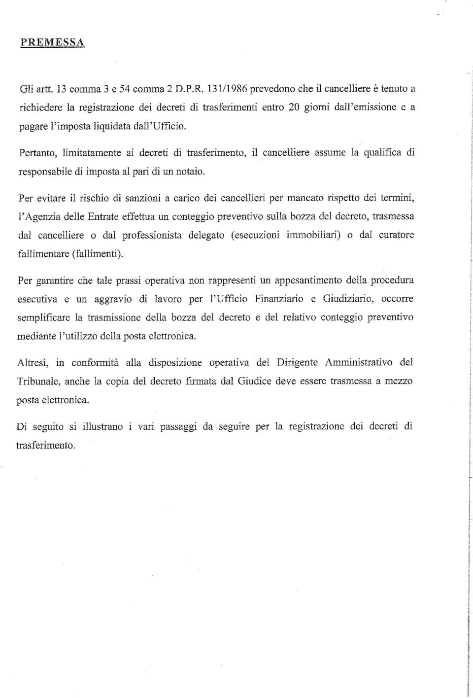 Per evitare il rischio di sanzioni a carico dei cancellieri per mancato rispetto dei termini, l'agenzia delle Entrate effettua un conteggio preventivo sulla bozza del decreto, trasmessa dal