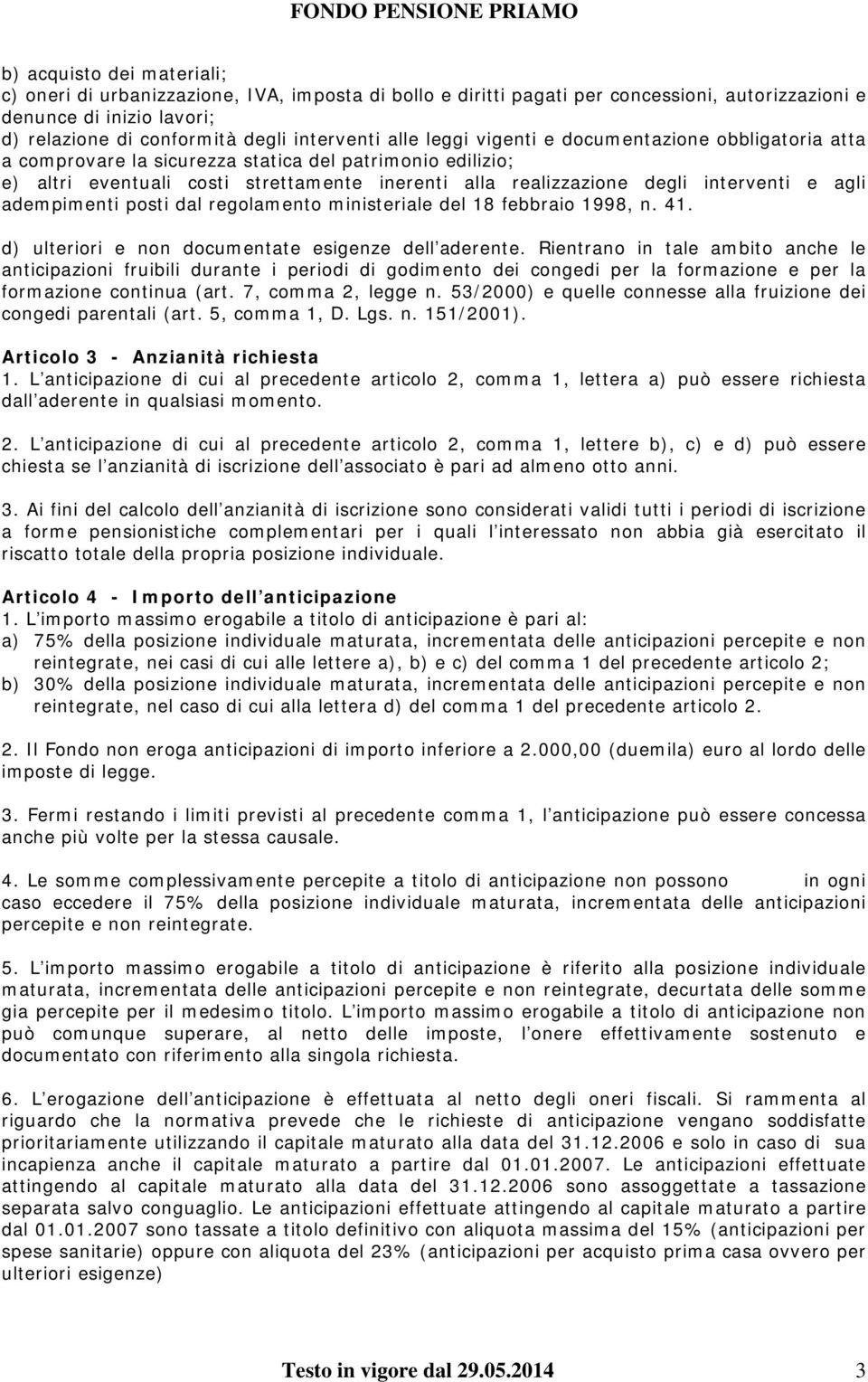 agli adempimenti posti dal regolamento ministeriale del 18 febbraio 1998, n. 41. d) ulteriori e non documentate esigenze dell aderente.